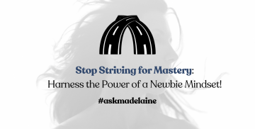 Stop Striving for Mastery: Harness the Power of a Newbie Mindset!