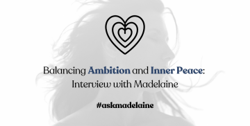 Balancing Ambition and Inner Peace: Interview with Madelaine