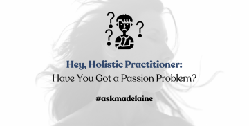 Hey, Holistic Practitioner: Have You Got a Passion Problem?