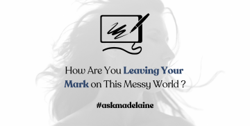 How Are You Leaving Your Mark on This Messy World?